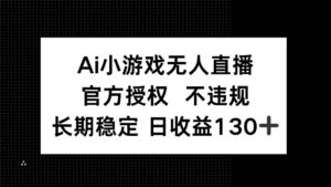 （14260期）AI小游戏无人直播，官方授权 不违规，单日平均收益130+-91创业网