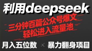 （14249期）用deepseek三分钟量产100篇公众号爆文，现在靠流量利息买奶茶！-91创业网