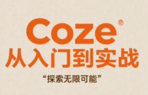 Coze从入门到实战高效创作，探索无限可能-91创业网