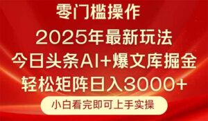 （14870期）今日头条2025年最新玩法，思路简单，复制粘贴，轻松实现矩阵日入3000+-91创业网